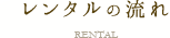 レンタルの流れ RENTAL